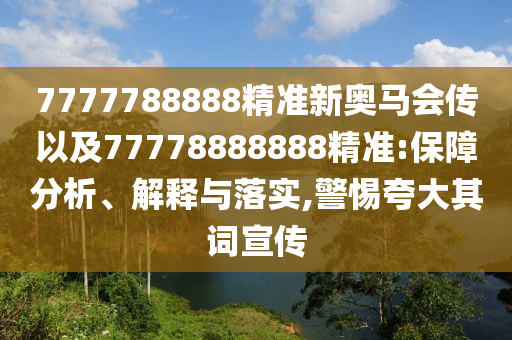7777788888精準(zhǔn)新奧馬會(huì)傳以及77778888888精準(zhǔn):保障分析、解釋與落實(shí),警惕夸大其詞宣傳