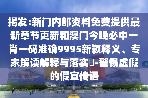 揭發(fā):新門(mén)內(nèi)部資料免費(fèi)提供最新章節(jié)更新和澳門(mén)今晚必中一肖一碼準(zhǔn)確9995新穎釋義、專家解讀解釋與落實(shí)?-警惕虛假的假宣傳語(yǔ)